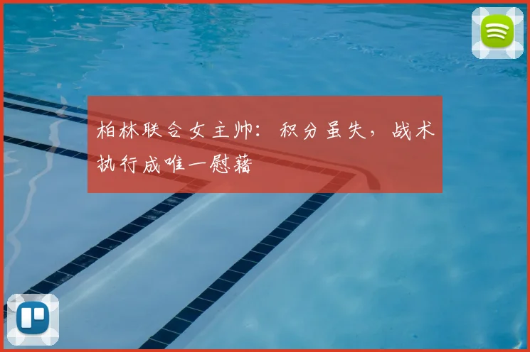 柏林联合女主帅:积分虽失,战术执行成唯一慰藉